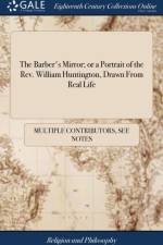 Barber's Mirror; Or a Portrait of the Rev. William Huntington, Drawn from Real Life af Multiple Contributors