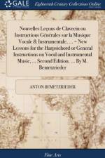 Nouvelles Le?ons de Clavecin Ou Instructions G?n?rales Sur La Musique Vocale & Instrumentale, ... = New Lessons for the Harpsichord or General Instructions on Vocal and Instrumental Music, ... Second Edition. ... by M. Bemetzrieder af Antoine Bemetzrieder