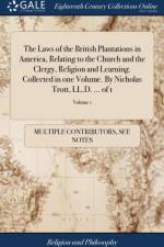 The Laws of the British Plantations in America, Relating to the Church and the Clergy, Religion and Learning. Collected in one Volume. By Nicholas Trott, LL.D. ... of 1; Volume 1 af Multiple Contributors