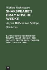 Koenig Heinrich Der Funfte. Koenig Heinrich Der Sechste, Erster Theil, Zweiter Theil, Dritter Theil af William Shakespeare