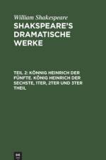 Koennig Heinrich Der Funfte. Koenig Heinrich Der Sechste, 1ter, 2ter Und 3ter Theil af William Shakespeare