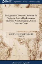 Back-gammon. Rules and Directions for Playing the Game of Back-gammon. Illustrated With Calculations, Critical Cases, and Games af Multiple Contributors