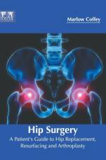 Hip Surgery: A Patient's Guide to Hip Replacement, Resurfacing and Arthroplasty