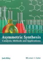 Asymmetric Synthesis: Catalysis, Methods and Applications