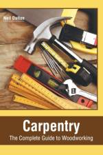 Carpentry: The Complete Guide to Woodworking