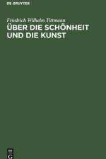 UEber Die Schoenheit Und Die Kunst af Friedrich Wilhelm Tittmann