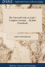 Universal Cook; or, Lady's Complete Assistant. ... By John Townshend, af John Townshend