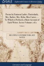 Poems by Eminent Ladies. Particularly, Mrs. Barber, Mrs. Behn, Miss Carter, ... to Which Is Prefixed, a Short Account of Each Writer. in Two Volumes. of 2; Volume 1 af Multiple Contributors