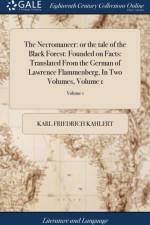 The Necromancer: or the tale of the Black Forest: Founded on Facts: Translated From the German of Lawrence Flammenberg, In Two Volumes, Volume 1: Or t af Karl Friedrich Kahlert