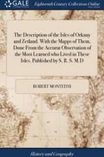 The Description of the Isles of Orknay and Zetland. With the Mapps of Them, Done From the Accurat Observation of the Most Learned who Lived in These Isles. Published by S. R. S. M.D af Robert Monteith