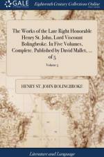 Works of the Late Right Honorable Henry St. John, Lord Viscount Bolingbroke. in Five Volumes, Complete. Published by David Mallet, ... of 5; Volume 5 af Henry St John Bolingbroke