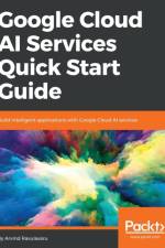 Google Cloud AI Services Quick Start Guide af Arvind Ravulavaru
