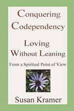 Conquering Codependency - Loving Without Leaning From a Spiritual Point of View af Susan Kramer