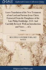 New Translation of the New Testament of Our Lord and Saviour Jesus Christ. Extracted from the Paraphrase of the Late Philip Doddridge, D.D. and Carefully Revised. with an Introduction and Notes. ... of 2; Volume 2 af Multiple Contributors