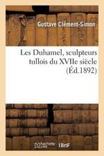 Les Duhamel, Sculpteurs Tullois Du Xviie Siecle af Gustave Clement-Simon