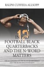 In Pro Football Black Quarterbacks and the N-Word Matters af Ralph Cuffeea Allsopp