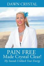 PAIN FREE Made Crystal Clear! My Sounds Unblock Your Energy af Dawn Crystal
