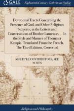 Devotional Tracts Concerning the Presence of God, and Other Religious Subjects, in the Letters and Conversations of Brother Laurence, ... In the Style and Manner of Thomas a Kempis. Translated From the French. The Third Edition, Corrected af Multiple Contributors