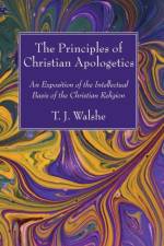 Principles of Christian Apologetics af T J Walshe