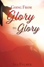 Going from Glory to Glory af Ava Fulmer