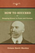 How to Succeed; Or, Stepping-Stones to Fame and Fortune af Orison Marden