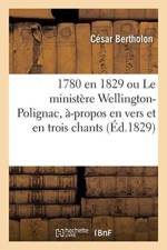1780 En 1829 Ou Le Ministere Wellington-Polignac, A-Propos En Vers Et En Trois Chants af Cesar Bertholon