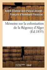 M moire Sur La Colonisation de la R gence d'Alger, Principes Qui Doivent Servir de R gles af Ferussac-A-E-J-P-J-F