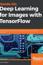Hands-On Deep Learning for Images with TensorFlow af Will Ballard