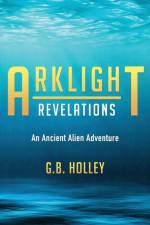 Arklight Revelations af G B Holley