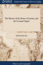 The History of the House of Austria, and the German Empire af John Bancks