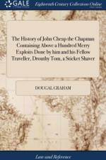 The History of John Cheap the Chapman Containing Above a Hundred Merry Exploits Done by him and his Fellow Traveller, Drouthy Tom, a Sticket Shaver af Dougal Graham