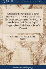 Sequel to the Adventures of Baron Munchausen, ... Humbly Dedicated to Mr. Bruce, the Abyssinian Traveller, ... a New Edition, (with Twenty Capital Copper-Plates, Including the Baron's Portrait) af Multiple Contributors
