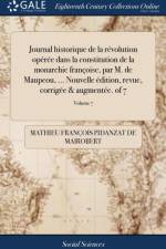 Journal Historique de la R?volution Op?r?e Dans La Constitution de la Monarchie Fran?oise, Par M. de Maupeou, ... Nouvelle ?dition, Revue, Corrig?e & Augment?e. of 7; Volume 7 af Mathieu Francois Pidanzat de Mairobert