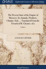 Present State of the Empire of Morocco. Its Animals, Products, Climate, Soil, ... Translated from the French of M. Chenier. of 2; Volume 1 af Louis de Chenier
