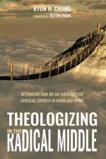 Theologizing in the Radical Middle af Ryun H Chang