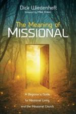 The Meaning of Missional af Dick Wiedenheft