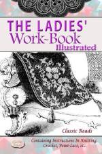 LADIES' WORK-BOOK ILLUSTRATED af Classic Reads