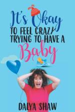 It'S Okay to Feel Crazy Trying to Have a Baby af Dalya Shaw