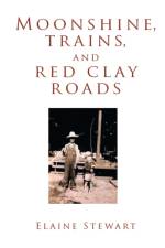 Moonshine, Trains, and Red Clay Roads af Elaine Stewart