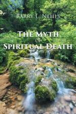 The Myth Of Spiritual Death af Barry L Nehls
