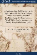 A Catalogue of the Rich Furniture of the Right Honourable the Earl of Cadogan, (deceas'd.) With the Lease of his Lordship's Large Dwelling House, ... Which Will be Sold by Auction, ... on Tuesday the 14th of February, 1726-7. af Multiple Contributors
