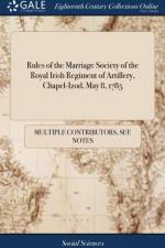 Rules of the Marriage Society of the Royal Irish Regiment of Artillery, Chapel-Izod, May 8, 1785 af Multiple Contributors