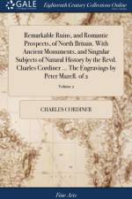 Remarkable Ruins, and Romantic Prospects, of North Britain. with Ancient Monuments, and Singular Subjects of Natural History by the Revd. Charles Cordiner ... the Engravings by Peter Mazell. of 2; Volume 2 af Charles Cordiner