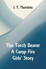 Torch Bearer A Camp Fire Girls' Story af I T Thurston