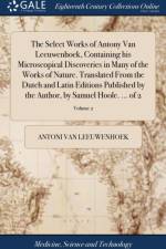 Select Works of Antony Van Leeuwenhoek, Containing His Microscopical Discoveries in Many of the Works of Nature. Translated from the Dutch and Latin Editions Published by the Author, by Samuel Hoole. ... of 2; Volume 2 af Antoni van Leeuwenhoek
