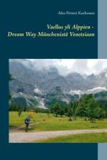 Vaellus yli Alppien - Dream Way Munchenista Venetsiaan af Aku-Petteri Korhonen