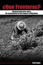 Que Fronteras?: Mexican Braceros and a Re-examination of the Legacy of Migration af Paul Lopez