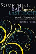 Something Bad Happened Last Night: The Study of the Victim's Role in the Criminal Justice System af Cortney Fisher