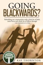 Going Blackwards? Rebuilding Our Communities With a Little Bit of Faith, Some Focus and a Whole Lot of Followthrough - One Moment at a Time af Kay Thornton