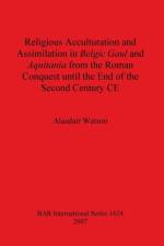 Religious Acculturation and Assimilation in Belgic Gaul and Aquitania from the Roman Conquest until the End of the Second Century CE af Alasdair Watson